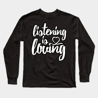 Listening is Loving (White) Long Sleeve T-Shirt